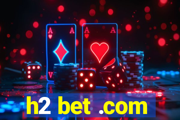 h2 bet .com